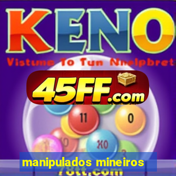 manipulados mineiros